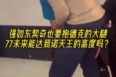 摯友！名場面：東契奇抱諾維斯基的大腿！以后能達到司機的高度嗎